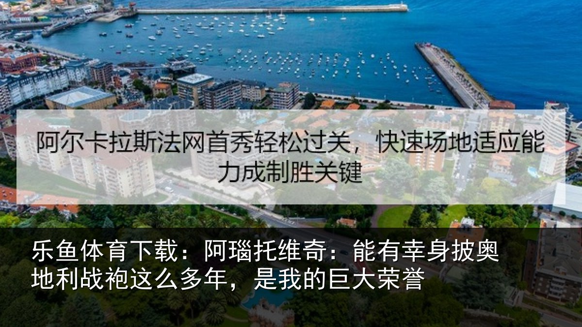 乐鱼体育下载：阿瑙相关情况奥地相关情况我的巨大荣誉