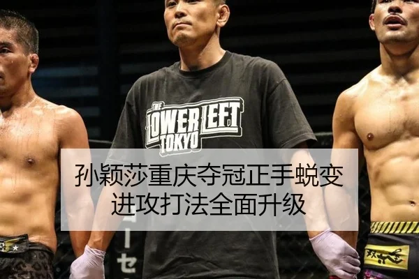 孙颖莎重庆夺冠正手蜕变 进攻打法全面升级