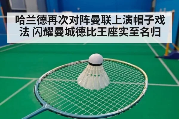 哈兰德再次对阵曼联上演帽子戏法 闪耀曼城德比王座实至名归